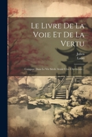 Le Livre De La Voie Et De La Vertu: Composé Dans Le Vie Siècle Avant L'ère Chrétienne... 1022400207 Book Cover