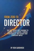 From Zero to Director: The Self-Taught Pro's Roadmap to Leading Other Leaders, Thinking Strategically, and Scaling Your Leadership Impact (The 'From Zero to...' Series) B0FRXKSBGP Book Cover