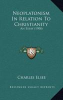 Neoplatonism In Relation To Christianity: An Essay 1016558791 Book Cover