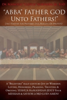"ABBA" FATHER GOD Unto Fathers!" [1 & 2 Timothy 3: 16, Proverbs: 23:22, Romans 2:26-29 & 8:15]!: A "Believers" half-century Joy of Worship, Loving, ... YOUR MESSIAH & SAVIOR LORD GOD! AMEN! 1631297783 Book Cover