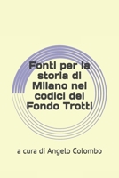 Fonti per la storia di Milano nei codici del Fondo Trotti B08WZ4NW7S Book Cover