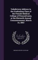 Valedictory Address to the Graduating Class of the Female Medical College of Pennsylvania, at the Eleventh Annual Commencement, March 14, 1863 135932559X Book Cover