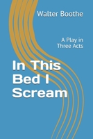 In This Bed I Scream: A Play in Three Acts 1075062357 Book Cover
