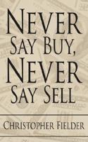 Never Say Buy, Never Say Sell 1425918751 Book Cover