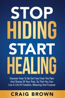 Stop Hiding Start Healing: Discover how to be set free from the pain and shame of your past, so that you can live a life of freedom, meaning and purpose B08PJPWLGT Book Cover