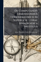 De Computandis Dimensionibus Trigonometricis In Superficie Terrae Sphaeroidica Institutis...... 1270881248 Book Cover