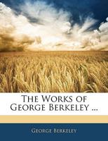 The Works of George Berkeley, D.D., Bishop of Cloyne; 1014449928 Book Cover