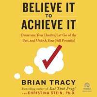 Believe It to Achieve It: Overcome Your Doubts, Let Go of the Past, and Unlock Your Full Potential B0G54GC9BY Book Cover