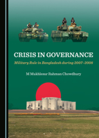 Crisis in Governance: Military Rule in Bangladesh During 2007� "2008 1527536424 Book Cover
