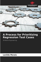 A Process for Prioritizing Regression Test Cases: Software Engineering 6207832302 Book Cover
