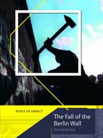 The Fall of the Berlin Wall: The Cold War Ends (Point of Impact) 1575724138 Book Cover