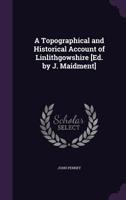 A Topographical and Historical Account of Linlithgowshire [Ed. by J. Maidment] 1358900027 Book Cover
