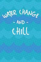 Water Change And Chill: Aquarium Log Book 120 Pages (6" x 9") 107216373X Book Cover