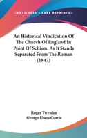 An Historical Vindication Of The Church Of England In Point Of Schism, As It Stands Separated From The Roman 1164064509 Book Cover