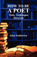 How to Be a Poet - Tools, Techniques, Tutorials 1845492617 Book Cover