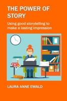 The Power of Story: Using Good Storytelling to Make a Lasting Impression 1717314775 Book Cover