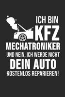 Ich Bin Kfz Mechatroniker Und Nein, Ich Werde Nicht Dein Auto Kostenlos Reparieren!: 6' x 9' kariertes Karo Notizbuch f�r Kfz-Mechaniker, Mechatroniker & Schrauber 1078156603 Book Cover