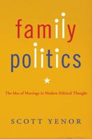 Family Politics: The Idea of Marriage in Modern Political Thought 1602584796 Book Cover