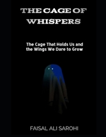 The Cage of Whispers: The Cage That Holds Us and the Wings We Dare to Grow B0FG1H8Y6C Book Cover