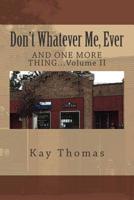 Don't Whatever Me, Ever: AND ONE MORE THING...Volume II 1500741434 Book Cover