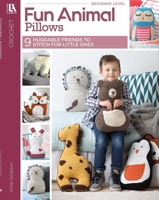 Fun Animal Pillows: 9 Huggable Friends to Stitch for Little Ones (Crochet) 146477241X Book Cover