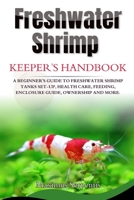 FRESHWATER SHRIMP KEEPERS HANDBOOK: A Beginner's Guide to Freshwater Shrimp Tanks set-up, health care, feeding, enclosure guide, ownership and more B0F8NS2P6T Book Cover