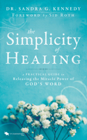 The Simplicity of Healing: A Practical Guide to Releasing the Miracle Power of God's Word 0768415195 Book Cover