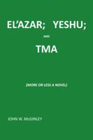 El'azar; Yeshu; And Tma: {more or Less a Novel} 149179268X Book Cover