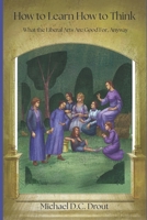 How to Learn How to Think: What the Liberal Arts Are Good For, Anyway 1959360051 Book Cover