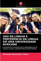 USO DA LÍNGUA E PREFERÊNCIA DA LÍNGUA EM UMA UNIVERSIDADE AFRICANA: ESTUDANTES DE NEGÓCIOS E PREFERÊNCIAS DE LÍNGUA A NÍVEL UNIVERSITÁRIO EM BOTSWANA 6203649481 Book Cover
