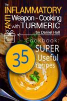 The anti-inflammatory weapon - cooking with Turmeric. Cookbook: 35 super useful recipes. (FULL COLOR) 1542731038 Book Cover