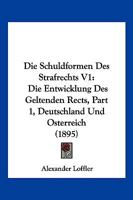 Die Schuldformen Des Strafrechts V1: Die Entwicklung Des Geltenden Rects, Part 1, Deutschland Und Osterreich (1895) 1168099358 Book Cover