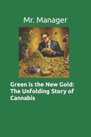 Green is the New Gold: The Unfolding Story of Cannabis B0C6VWRGKX Book Cover