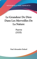 La Grandeur De Dieu, Dans Les Merveilles De La Nature: Po�me 1275921132 Book Cover