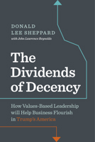 Dividends of Decency: How Values-Based Leadership Can Help Business Flourish In Trump's America 177327032X Book Cover