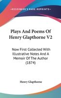 Plays And Poems Of Henry Glapthorne V2: Now First Collected With Illustrative Notes And A Memoir Of The Author 1164064975 Book Cover