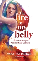 The Fire in My Belly - A Quest to Belong in a World of Many Cultures 1739515501 Book Cover