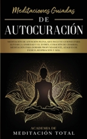 Meditaciones Guiadas de Autocuración: Meditación de Atención Plena, que Incluye Guiones para Aliviar la Ansiedad y el Estrés, Curación de Chakras, ... Pánico, Respiración y Más. (Spanish Edition) 1800602081 Book Cover