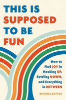 This Is Supposed to Be Fun: How to Find Joy in Hooking Up, Settling Down, and Everything in Between 1541602218 Book Cover