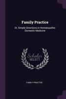 Family Practice: Or, Simple Directions in Homoeopathic Domestic Medicine 1377632490 Book Cover