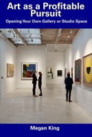 Art as a Profitable Pursuit: Opening Your Own Gallery or Studio Space B0CF4CYY3F Book Cover