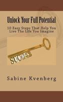 Unlock Your Full Potential: 10 Easy Steps That Will Help You Live The Life You Imagine 1519481217 Book Cover