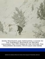 Snow, Whiteouts and Nor'easters: A Guide to the Strongest Blizzards on Record Including the 1993 Storm of the Century, the Halloween Blizzard, White Juan and More 1241564930 Book Cover