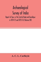 Archaeological survey of india, Report of Tours in the Central Doab and Gorakhpur in 1874-75 and 1875-76 (Volume XII) 9354002390 Book Cover