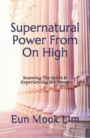 Supernatural Power from on High: Knowing the Spirit & Experiencing His Power 1973906864 Book Cover