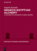 Graeco-Egyptian Alchemy: A Catalogue of Manuscripts in Greek Libraries (Medicine in the Medieval Mediterranean) 3110791196 Book Cover