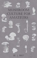 Mushroom Culture for Amateurs: With Full Descriptions for Successful Growth in Houses, Sheds, Cellars, and Pots, on Shelves, and Out of Doors 1406788694 Book Cover