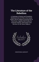 The Literature of the Rebellion: A Catalogue of Books and Pamphlets Relating to the Civil War in the United States, and on Subjects Growing out of ... and Essays From Reviews on the Same Subjects 935450504X Book Cover