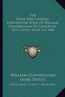 The Diary And General Expenditure Book Of William Cunningham Of Craigends, Commissioner To The Convention Of Estates And Member Of Parliament For Renfrewshire, Kept Chiefly From 1673 To 1680... 1277493421 Book Cover