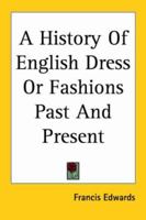 A History Of English Dress Or Fashions Past And Present 1417969520 Book Cover